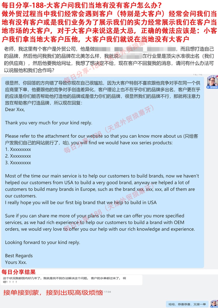 每日分享-188-大客户问我们当地有没有客户怎么办？做外贸过程当中我们经常会遇到客户（特别是大客户）经常会问我们当地有没有客户或是我们业务为了展示我们的实力经常展示我们在客户当地市场的大客户，对于大客户来说这是大忌，正确的做法应该是：小客户我们拿当地大客户压他，大客户我们就说在当地没有大客户